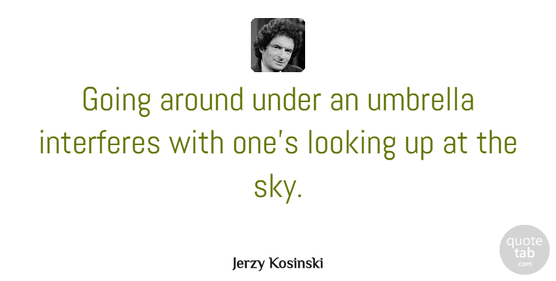 Jerzy Kosinski Quote About Nature, Sky, Umbrella: Going Around Under An Umbrella...