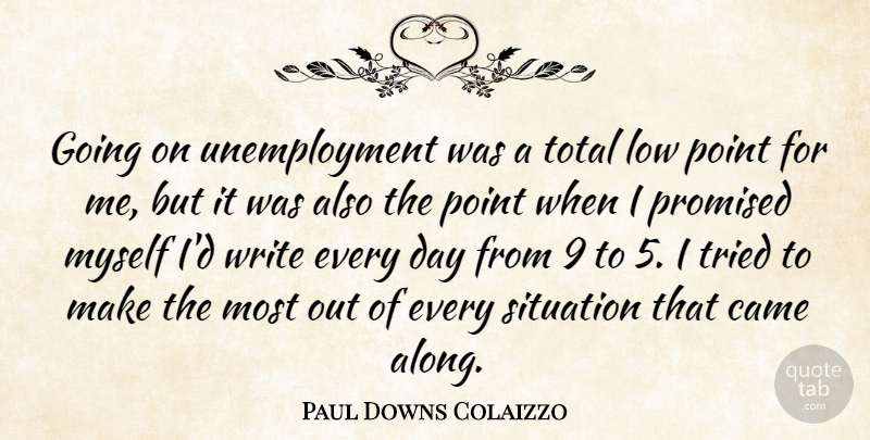 Paul Downs Colaizzo Quote About Came, Low, Promised, Total: Going On Unemployment Was A...