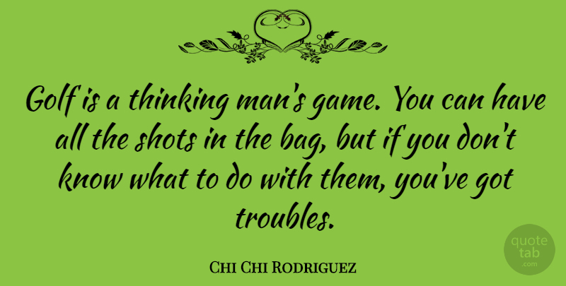 Chi Chi Rodriguez Quote About Golf, Men, Thinking: Golf Is A Thinking Mans...