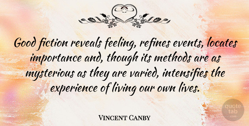 Vincent Canby Quote About Feelings, Events, Fiction: Good Fiction Reveals Feeling Refines...