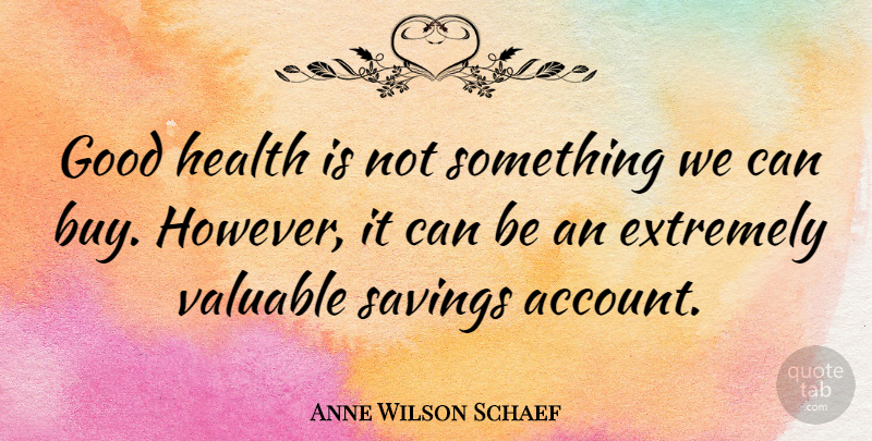 Anne Wilson Schaef Quote About English Poet, Extremely, Good, Health, Savings: Good Health Is Not Something...
