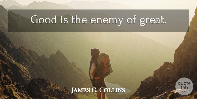 James C. Collins Quote About Sports, Motivational Sports, Enemy: Good Is The Enemy Of...