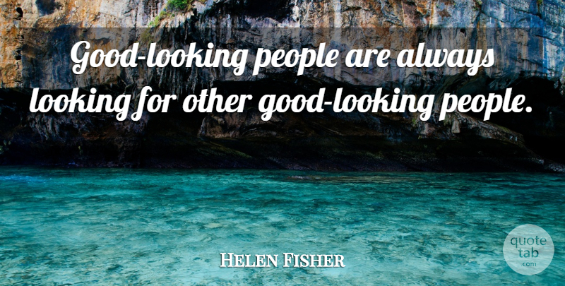 Helen Fisher Quote About People, Looking Good: Good Looking People Are Always...