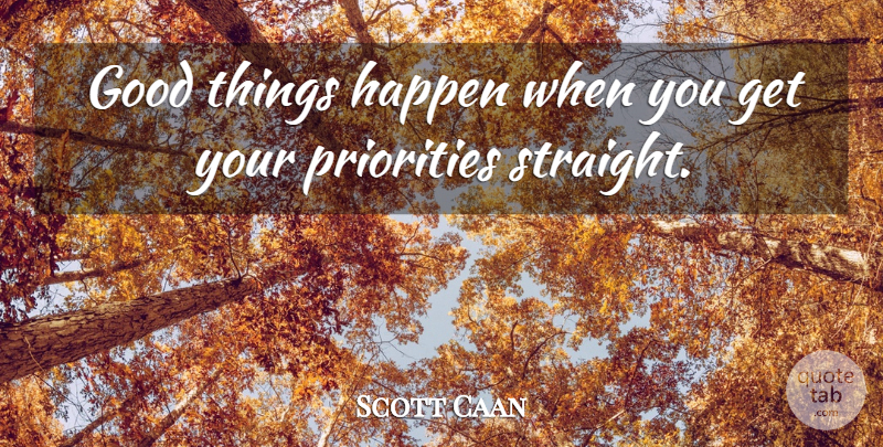 Scott Caan Quote About Priorities In Life, Top Priorities, Good Things: Good Things Happen When You...