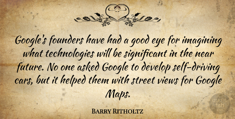 Barry Ritholtz Quote About Asked, Develop, Founders, Future, Good: Googles Founders Have Had A...