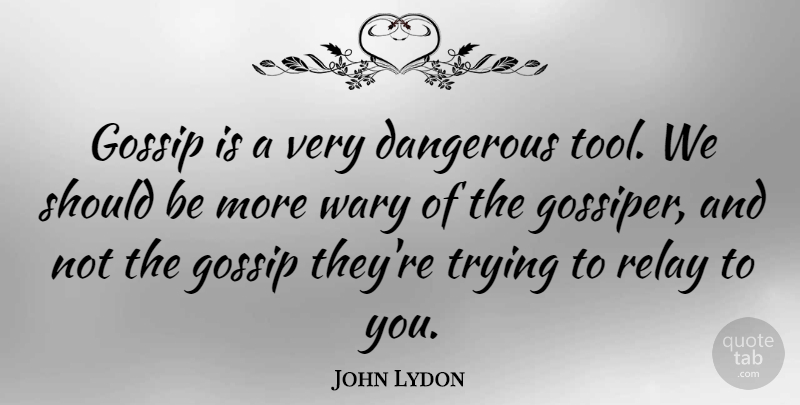 John Lydon Quote About Gossip, Trying, Tools: Gossip Is A Very Dangerous...