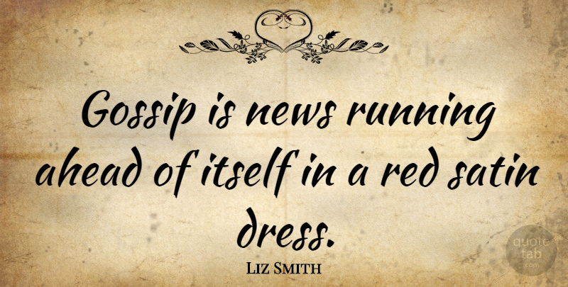 Liz Smith Quote About Ahead, Itself, News, Running, Satin: Gossip Is News Running Ahead...