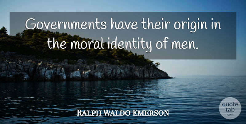 Ralph Waldo Emerson Quote About Men, Government, Identity: Governments Have Their Origin In...