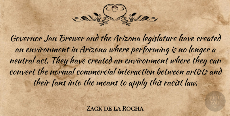 Zack de la Rocha Quote About Apply, Arizona, Commercial, Convert, Created: Governor Jan Brewer And The...