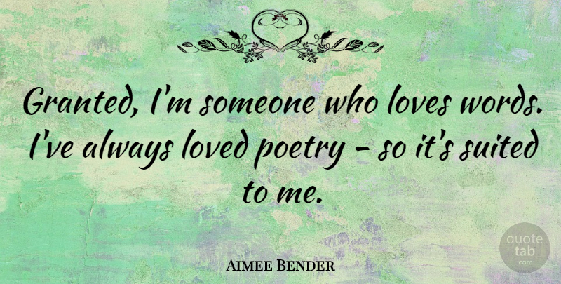 Aimee Bender Quote About Loves, Poetry, Suited: Granted Im Someone Who Loves...