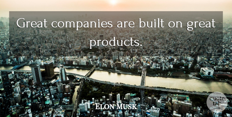 Elon Musk Quote About Company, Great Company, Products: Great Companies Are Built On...