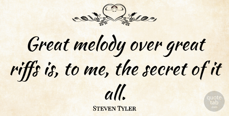 Steven Tyler Quote About Secret, Melody: Great Melody Over Great Riffs...