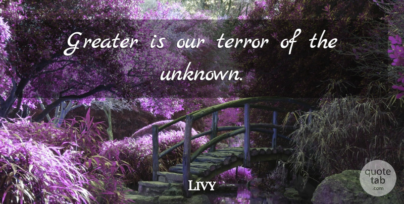 Livy Quote About Terror, Greater: Greater Is Our Terror Of...