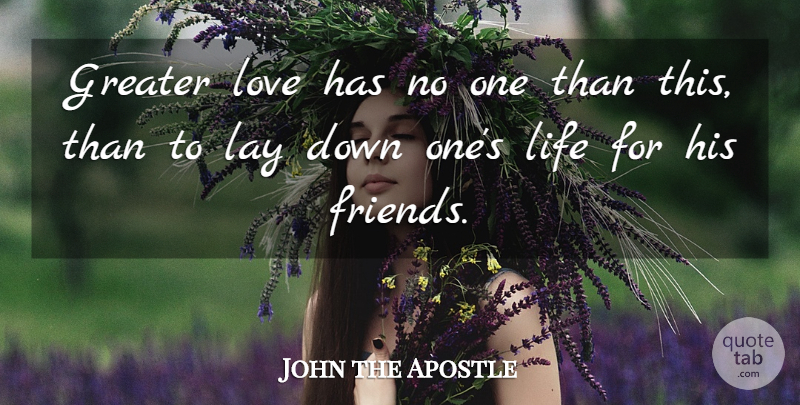 John the Apostle Quote About Lay, Life, Love: Greater Love Has No One...