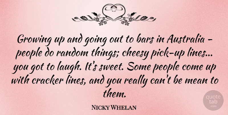 Nicky Whelan Quote About Australia, Bars, Cheesy, Cracker, Growing: Growing Up And Going Out...
