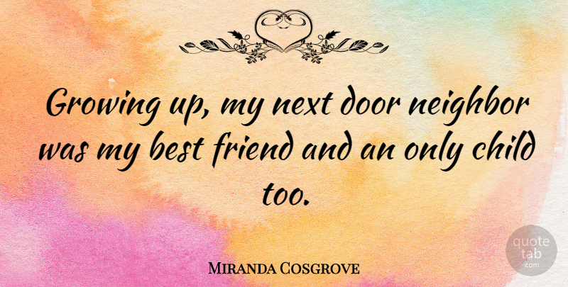 Miranda Cosgrove Quote About Friendship, Growing Up, Children: Growing Up My Next Door...