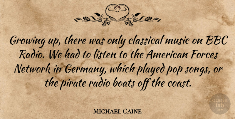 Michael Caine Quote About Song, Growing Up, Pirate: Growing Up There Was Only...