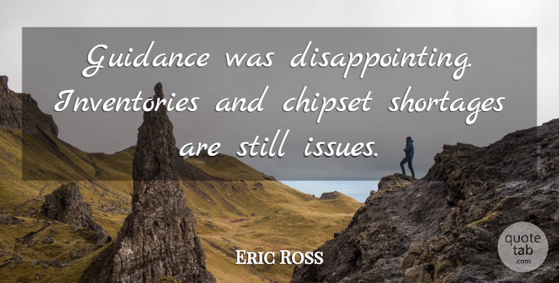 Eric Ross Quote About Guidance: Guidance Was Disappointing Inventories And...