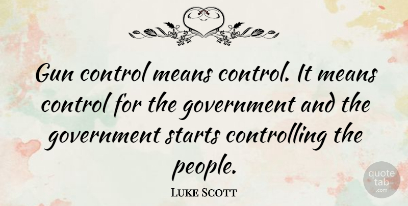 Luke Scott Quote About Mean, Gun, Government: Gun Control Means Control It...