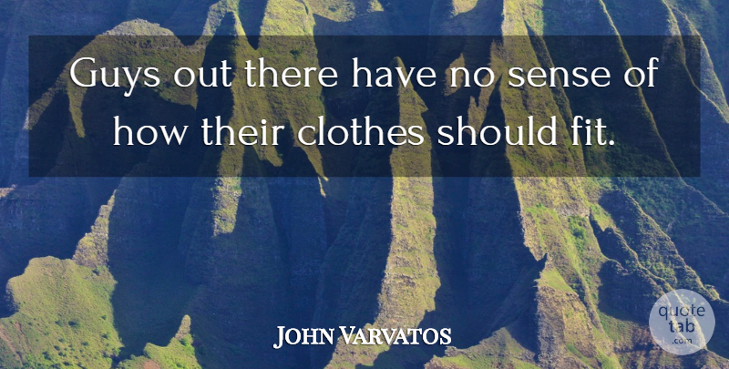 John Varvatos Quote About Clothes, Guys: Guys Out There Have No...