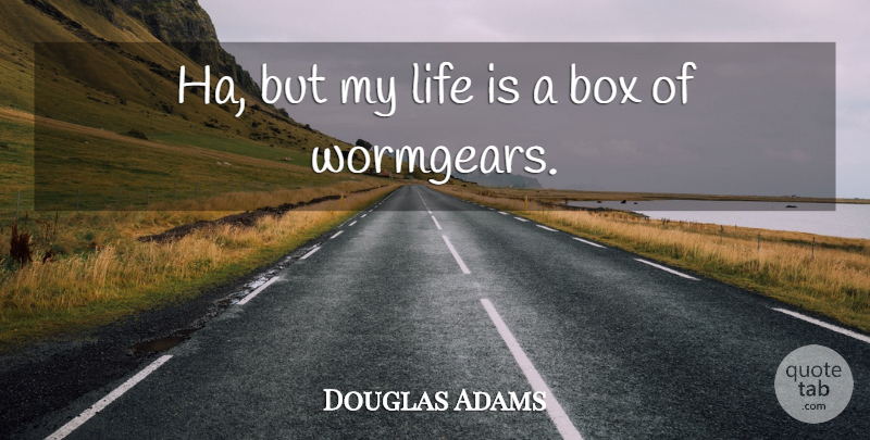 Douglas Adams Quote About Life Is, Boxes: Ha But My Life Is...