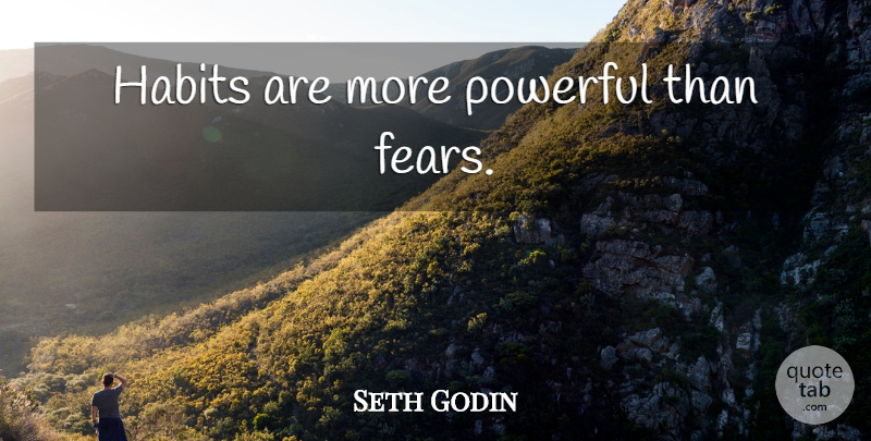 Seth Godin Quote About Powerful, Habit: Habits Are More Powerful Than...