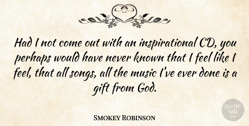 Smokey Robinson Quote About Inspirational, Known, Music, Perhaps: Had I Not Come Out...