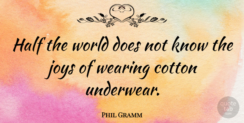 Phil Gramm Quote About Joys, Wearing: Half The World Does Not...