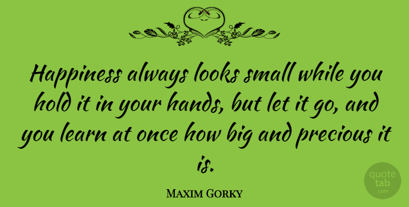 Maxim Gorky Quote About Inspirational, Happiness, Success: Happiness Always Looks Small While...
