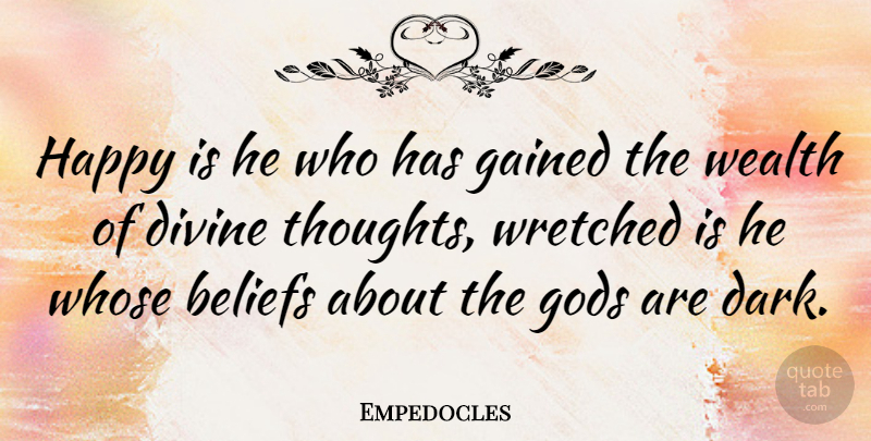 Empedocles Quote About Beliefs, Divine, Gained, Gods, Wealth: Happy Is He Who Has...
