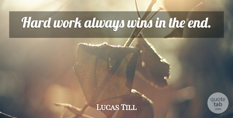 Lucas Till Quote About Hard Work, Winning, Ends: Hard Work Always Wins In...