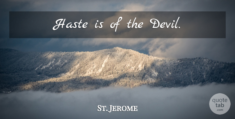St. Jerome Quote About Catholic, Devil, Haste: Haste Is Of The Devil...