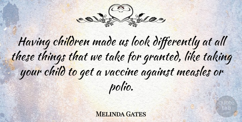 Melinda Gates Quote About Children, Polio Vaccine, Vaccines: Having Children Made Us Look...