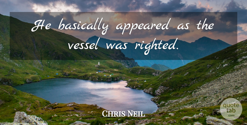 Chris Neil Quote About Appeared, Basically, Vessel: He Basically Appeared As The...
