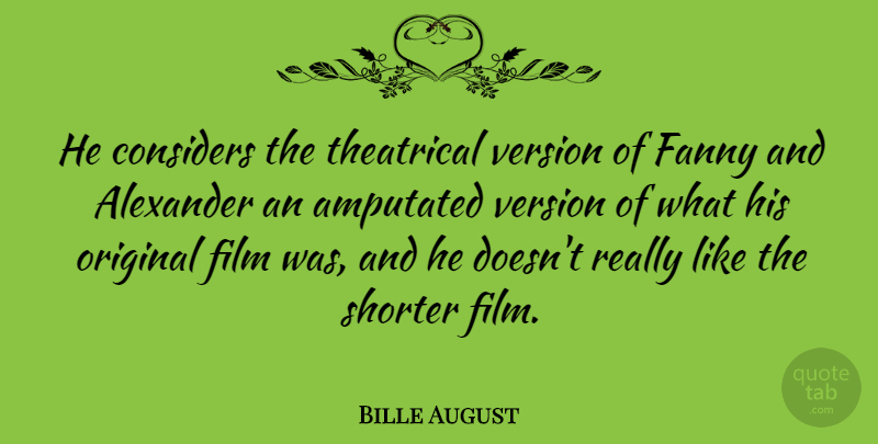 Bille August Quote About Alexander, Fanny, Theatrical: He Considers The Theatrical Version...
