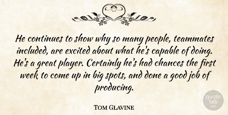 Tom Glavine Quote About Capable, Certainly, Chances, Continues, Excited: He Continues To Show Why...