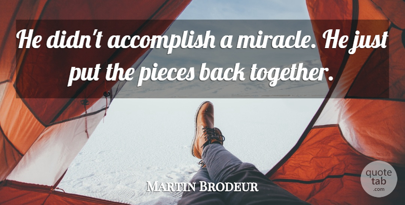 Martin Brodeur Quote About Accomplish, Pieces: He Didnt Accomplish A Miracle...