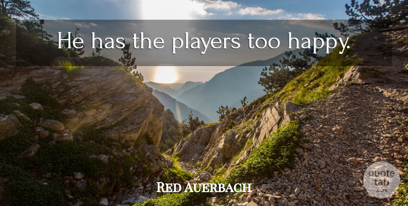 Red Auerbach Quote About Sports, Player, Psychology: He Has The Players Too...