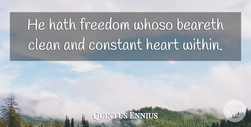 Quintus Ennius Quote About Clean, Constant, Freedom, Hath: He Hath Freedom Whoso Beareth...
