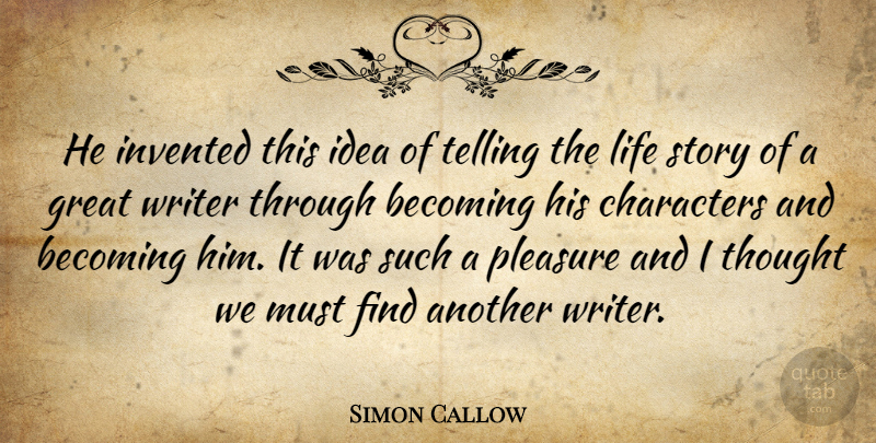 Simon Callow Quote About Becoming, Characters, Great, Invented, Life: He Invented This Idea Of...