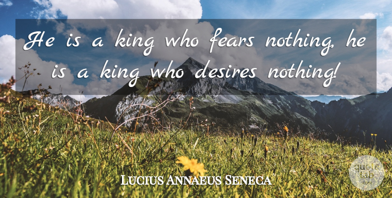 Lucius Annaeus Seneca Quote About Desires, Fears, King: He Is A King Who...