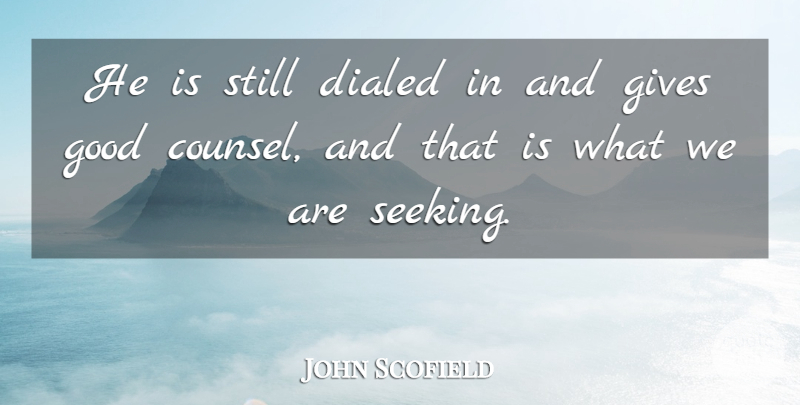 John Scofield Quote About Gives, Good: He Is Still Dialed In...