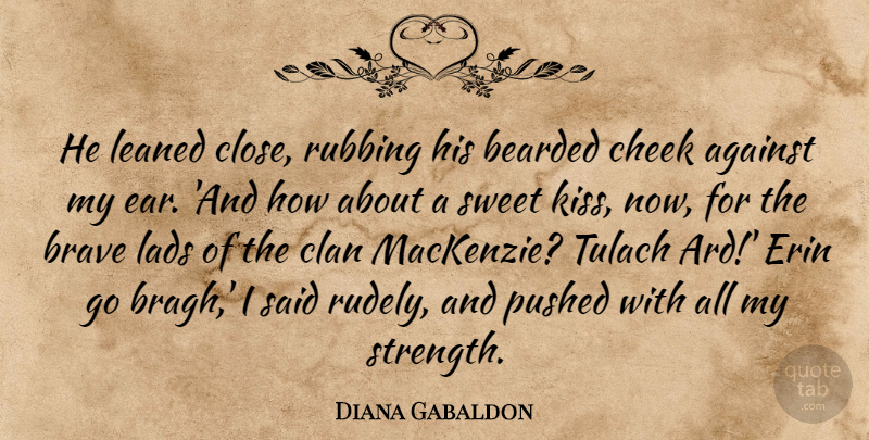 Diana Gabaldon Quote About Sweet, Kissing, Brave: He Leaned Close Rubbing His...