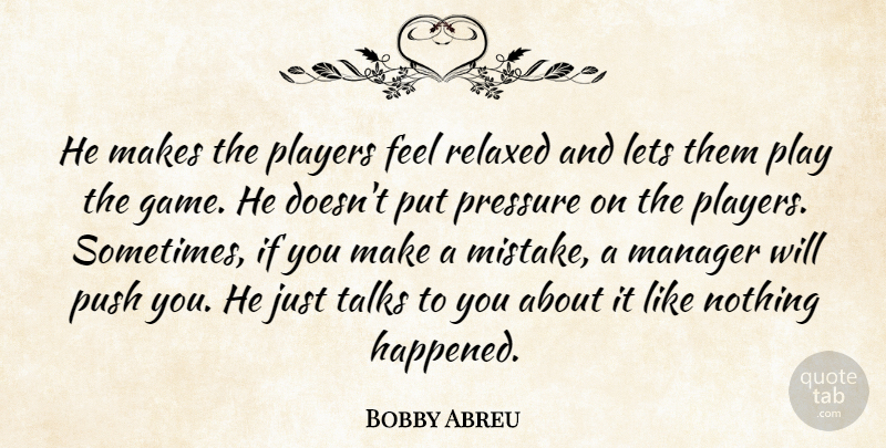 Bobby Abreu Quote About Lets, Manager, Mistakes, Players, Pressure: He Makes The Players Feel...