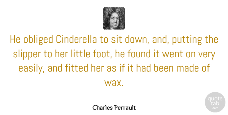 Charles Perrault Quote About Feet, Slippers, Down And: He Obliged Cinderella To Sit...