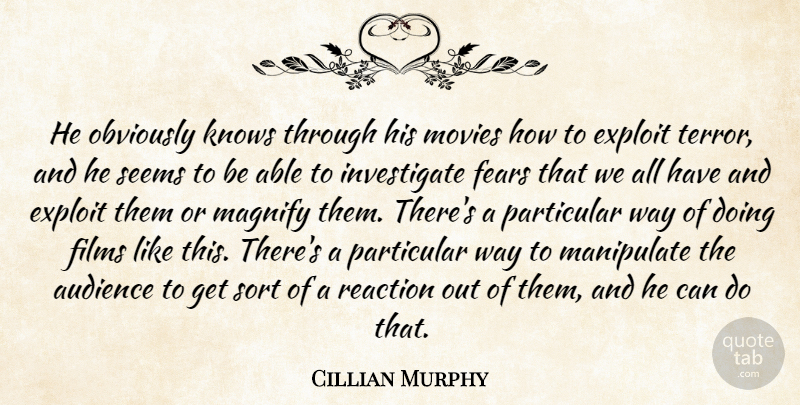 Cillian Murphy Quote About Audience, Exploit, Fears, Films, Knows: He Obviously Knows Through His...