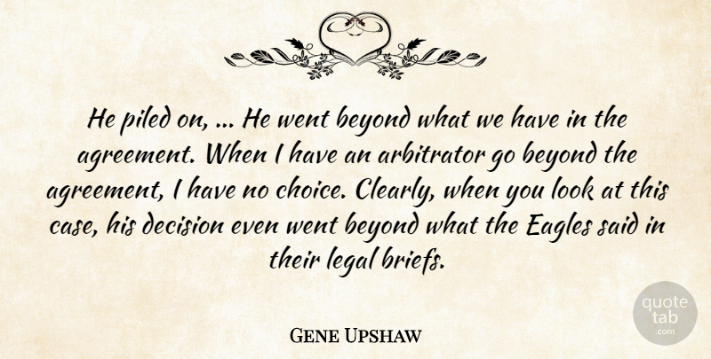 Gene Upshaw Quote About Agreement, Beyond, Decision, Eagles, Legal: He Piled On He Went...