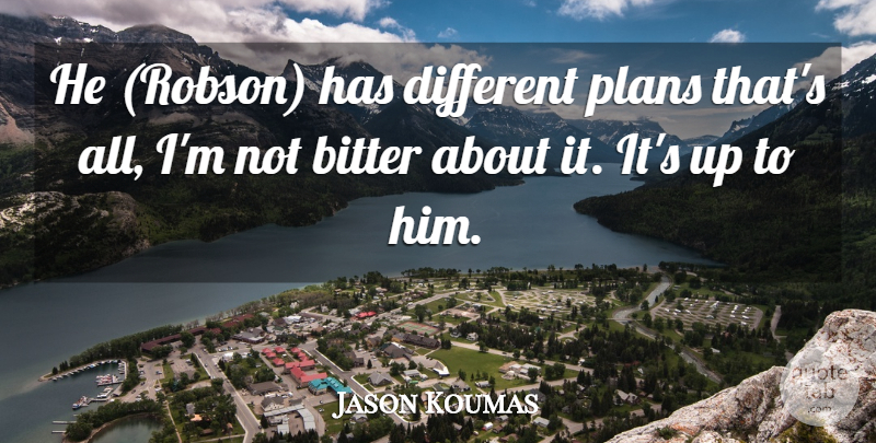Jason Koumas Quote About Bitter, Plans: He Robson Has Different Plans...