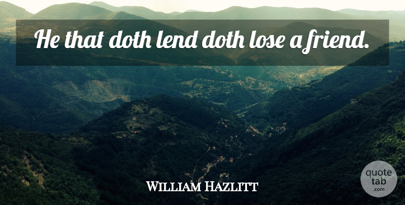 William Hazlitt Quote About Doth, Lend, Lose: He That Doth Lend Doth...