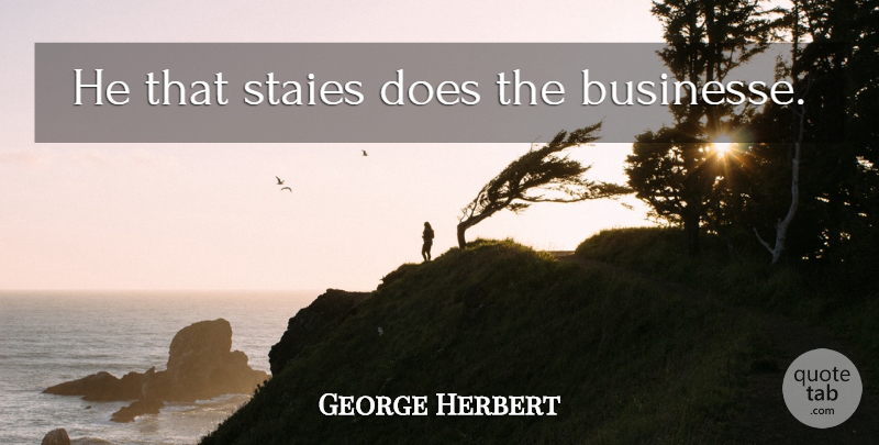 George Herbert Quote About Doe: He That Staies Does The...